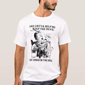 You Gotta Help Me Keep The Devil Ways Down In The T-Shirt