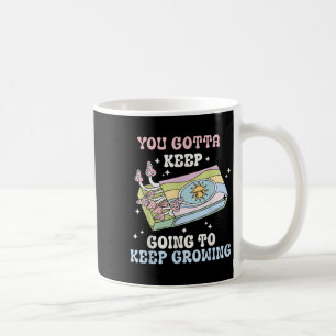 You Gotta Keep Going To Keep Growing Motivational  Coffee Mug