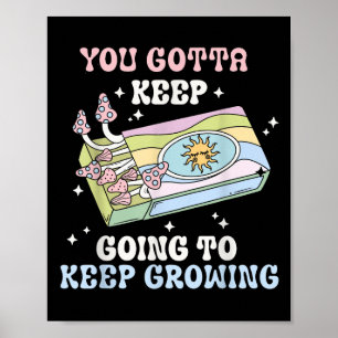 You Gotta Keep Going To Keep Growing Motivational  Poster