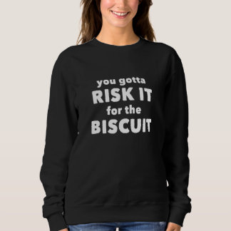 You Gotta Risk It For The Biscuit Sweatshirt