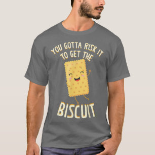 You Gotta risk it To Get The Biscuit Baking Biscui T-Shirt