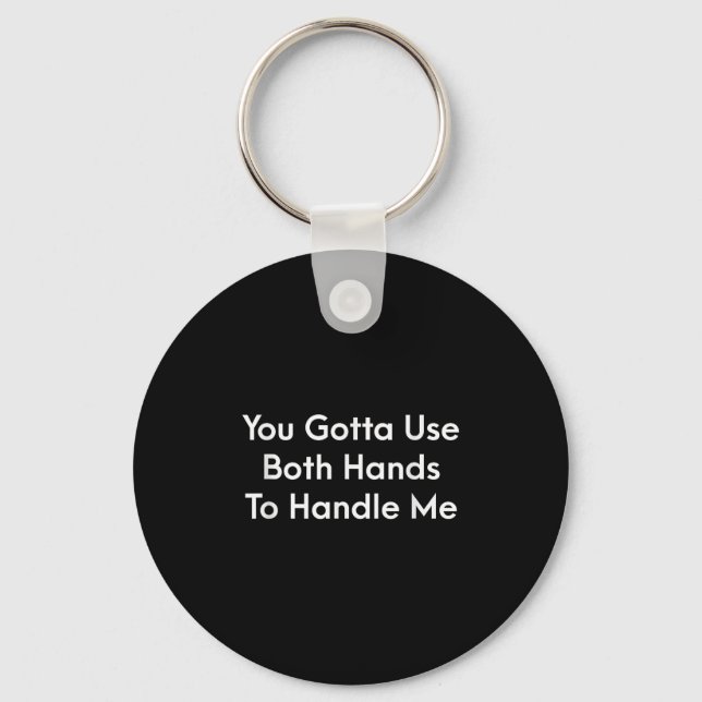 You Gotta Use Both Hands To Handle Me Humor Quote  Key Ring (Front)