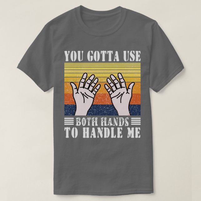 You Gotta Use Both Hands To Handle Me Retro Hands  T-Shirt (Design Front)