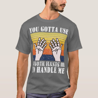 You Gotta Use Both Hands To Handle Me Retro Hands T-Shirt