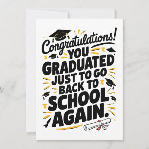 You Graduated Just To Go Back To School Again Invitation