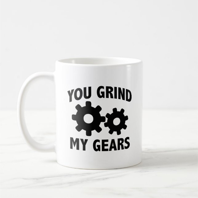 You Grind My Gears Coffee Mug (Left)