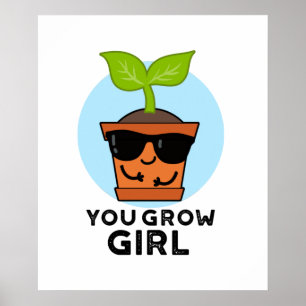 You Grow Girl Funny Plant Pun  Poster