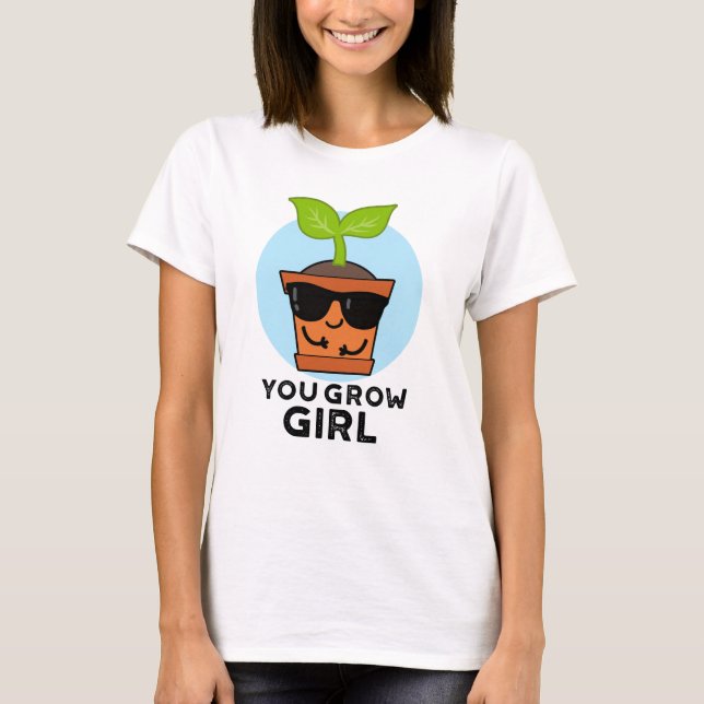 You Grow Girl Funny Plant Pun  T-Shirt (Front)