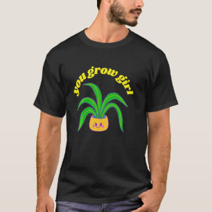 You Grow Girl Funny Plant T-Shirt