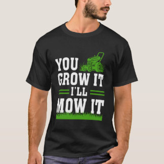 You Grow It I'll Mow It Cut Mower Grass Mowing Law T-Shirt