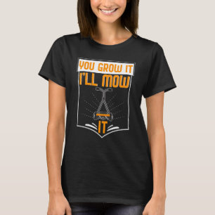 You Grow It Ill Mow It Gardening Pun Garden T-Shirt