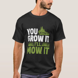You Grow It I'Ll Mow It Lawn Grass Mowing Mower Cu T-Shirt