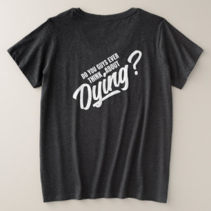 you guys ever think about dying plus size T-Shirt