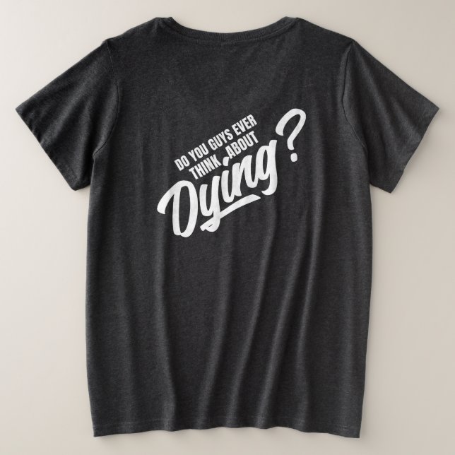 you guys ever think about dying plus size T-Shirt (Design Back)