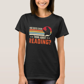 You Guys Ever Think About Reading T-Shirt