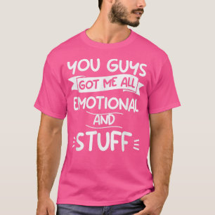 You Guys Got Me All Emotional And Stuff Marriage B T-Shirt