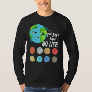 You Guys Have No Life Solar System Pun Astronomy   T-Shirt