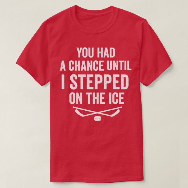 You had a chance until i stepped on the ice shirt  (Design Front)