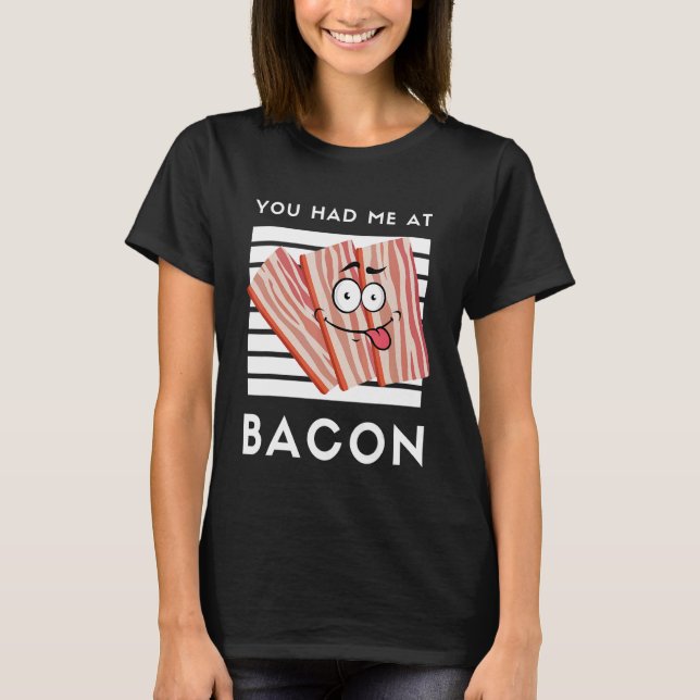 You Had Me At Bacon  Bacon  For Bacon  1 T-Shirt (Front)