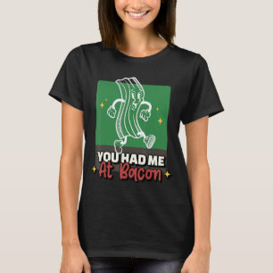 You Had Me At Bacon  Bacon  For Bacon T-Shirt