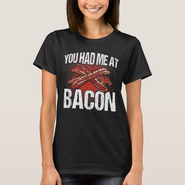 You Had Me At Bacon T-Shirt (Front)