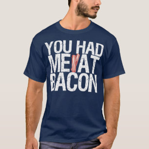 You had me at bacon T-Shirt