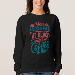 You Had Me At Black Coffee   Monday Jokes Sweatshirt