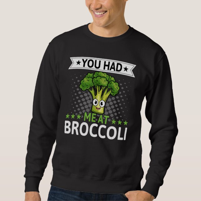 You Had Me At Broccoli   Broccoli  Veggie Vegan Sweatshirt (Front)