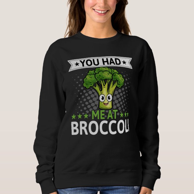 You Had Me At Broccoli   Broccoli  Veggie Vegan Sweatshirt (Front)