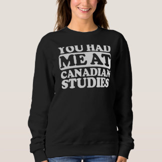 You Had Me At Canadian Studies Sweatshirt