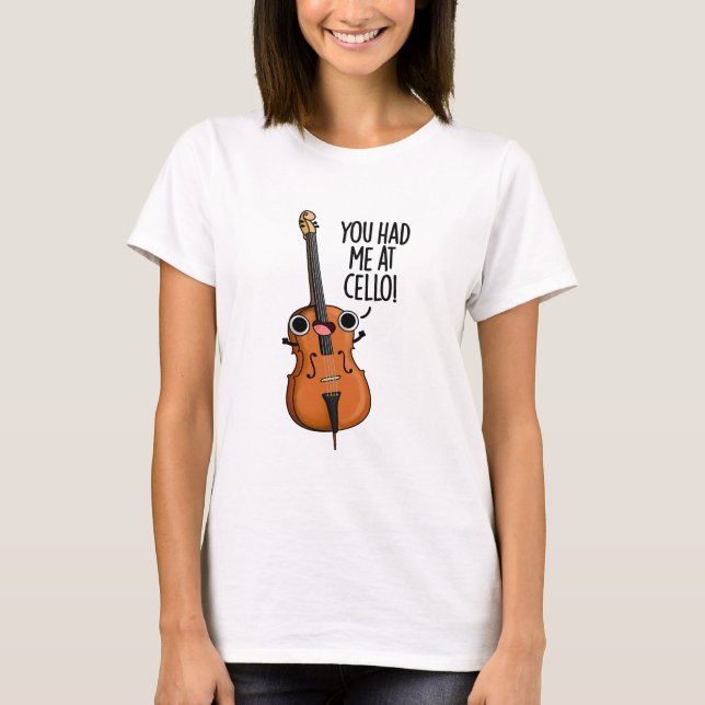 You Had Me At Cello Funny Music Pun  T-Shirt (Front)