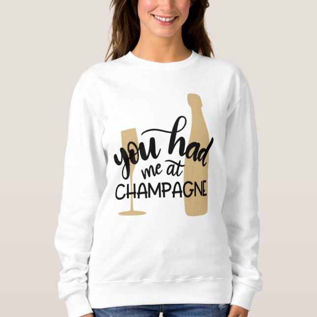 You Had Me At Champagne  Sweatshirt (Front)