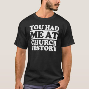 You Had Me At Church History T-Shirt