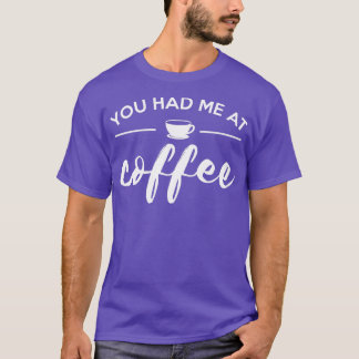 You Had Me At Coffee Funny Coffee Lover T-Shirt