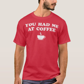 You Had Me At Coffee T-Shirt