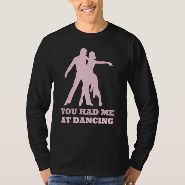 You Had Me At Dancing  Ballet Foxtrot Dancers T-Shirt (Front)