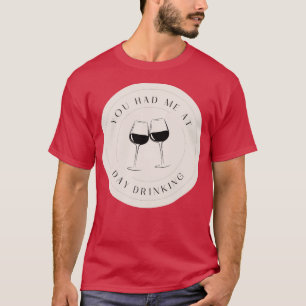 You Had Me at Day Drinking 1 T-Shirt