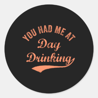 You Had Me At Day Drinking Best Drinkin' Classic Round Sticker