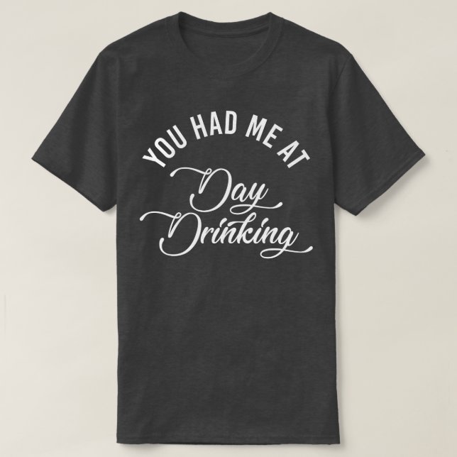 You Had Me at Day Drinking Funny Adult Drinkin' Hu T-Shirt (Design Front)