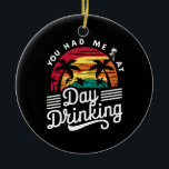 You Had Me At Day Drinking Funny Retro Beach  Ceramic Tree Decoration<br><div class="desc">You Had Me At Day Drinking Funny Retro Beach Summer Gift</div>