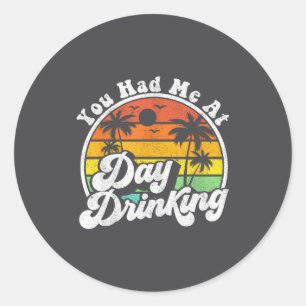 You Had Me At Day Drinking Funny Retro Beach Summe Classic Round Sticker