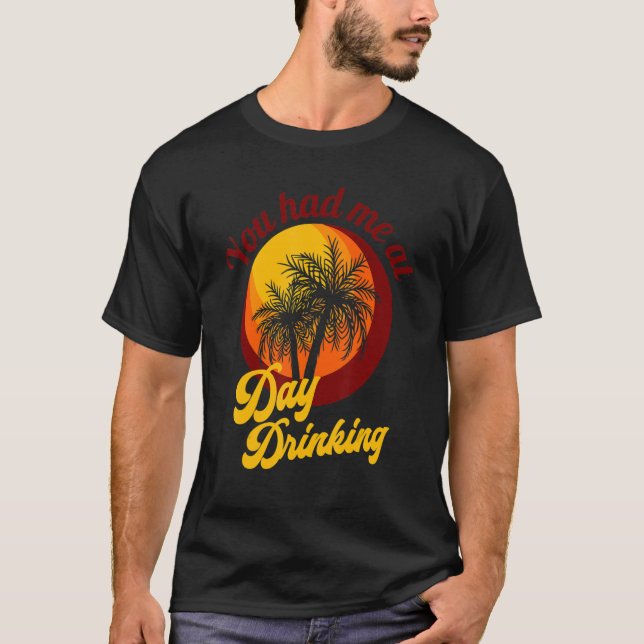 You Had Me At Day Drinking Retro Beach Summer Fami T-Shirt (Front)