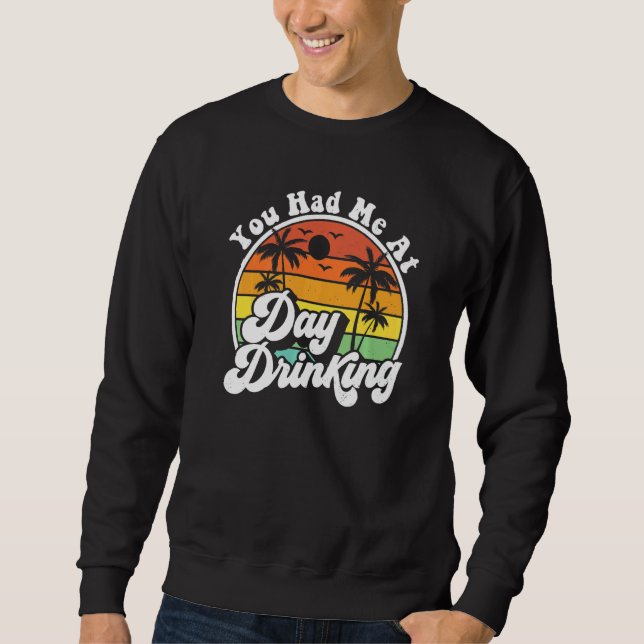 You Had Me At Day Drinking  Retro Beach Summer Mod Sweatshirt (Front)