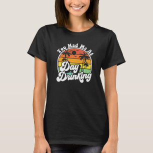 You Had Me At Day Drinking Retro Beach Summer Mod T-Shirt