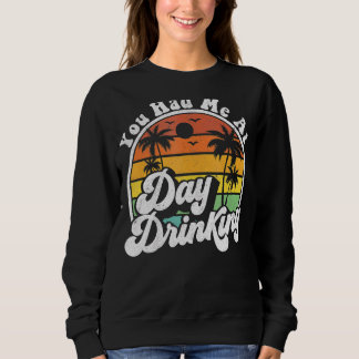 You Had Me At Day Drinking  Retro Beach Summer Sweatshirt