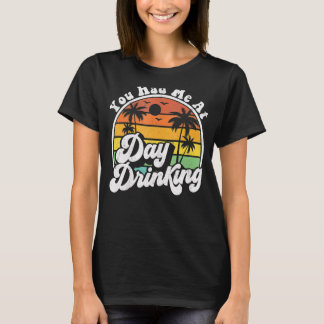 You Had Me At Day Drinking  Retro Beach Summer T-Shirt