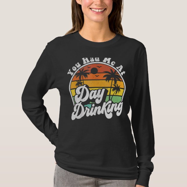 You Had Me At Day Drinking  Retro Beach Summer T-Shirt (Front)