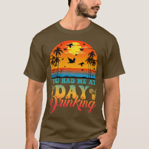 You Had Me At Day Drinking Summer Beach T-Shirt