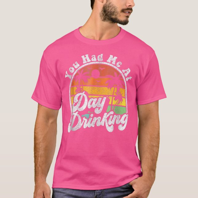 You Had Me At Day Drinking  Summer Vacation T-Shirt (Front)