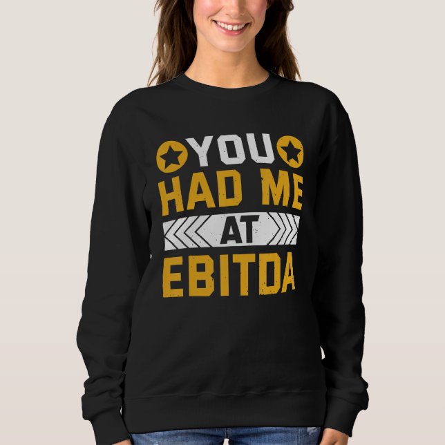 You Had Me At EBITDA Accountant Sweatshirt (Front)